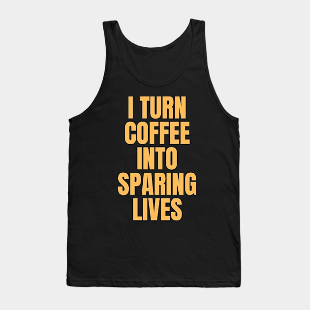I Turn Coffee Into Sparing Lives Perfect Gift for Coffee Lovers Tank Top by nathalieaynie